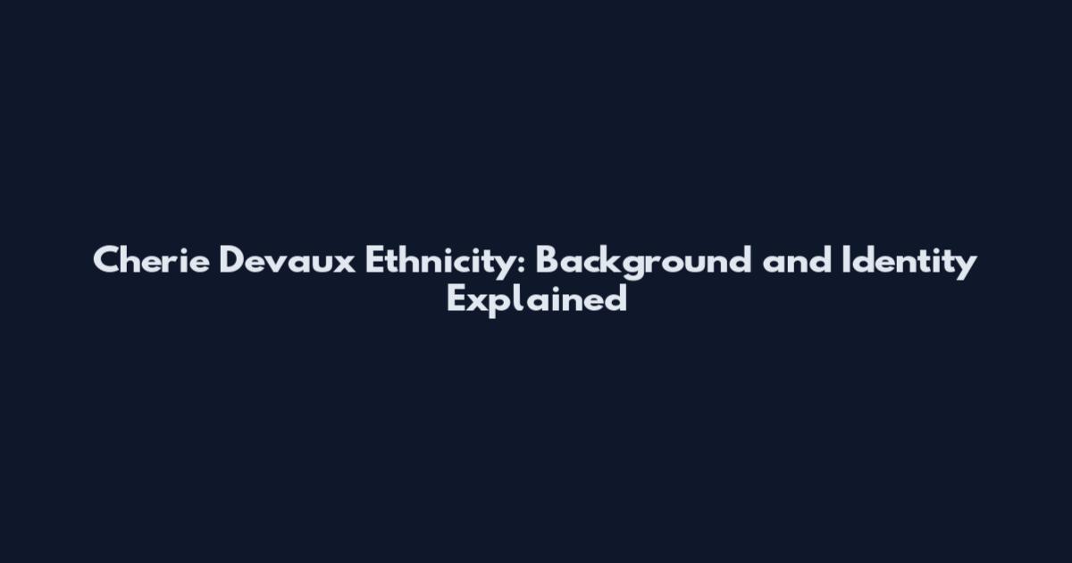 Cherie Devaux Ethnicity: Background and Identity Explained