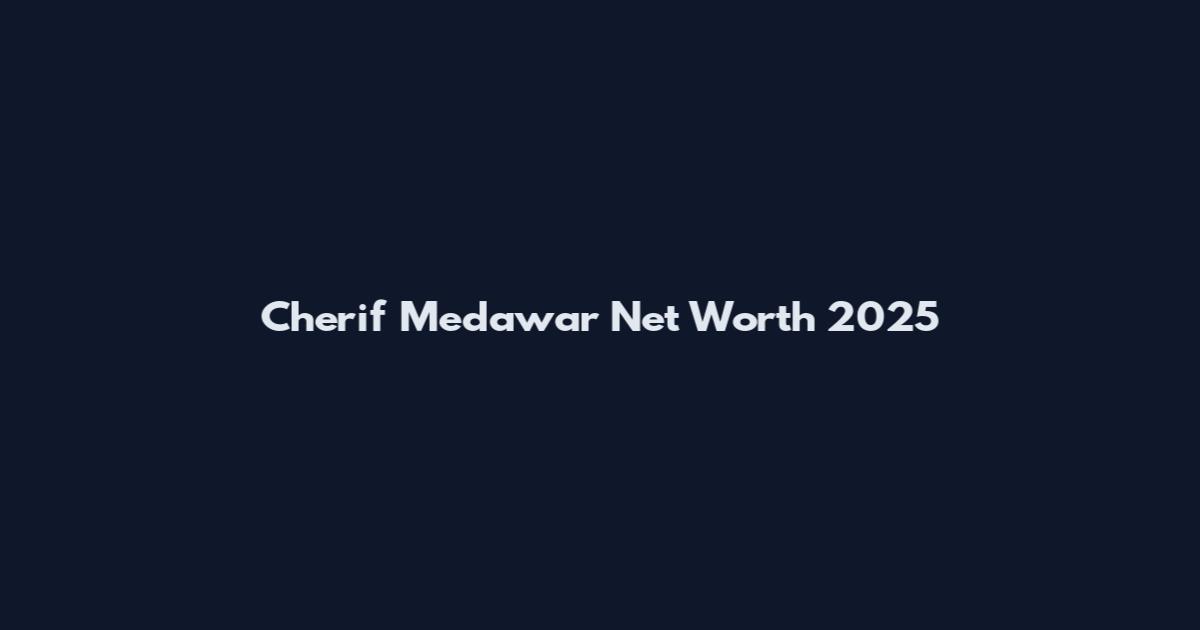 Cherif Medawar Net Worth 2025