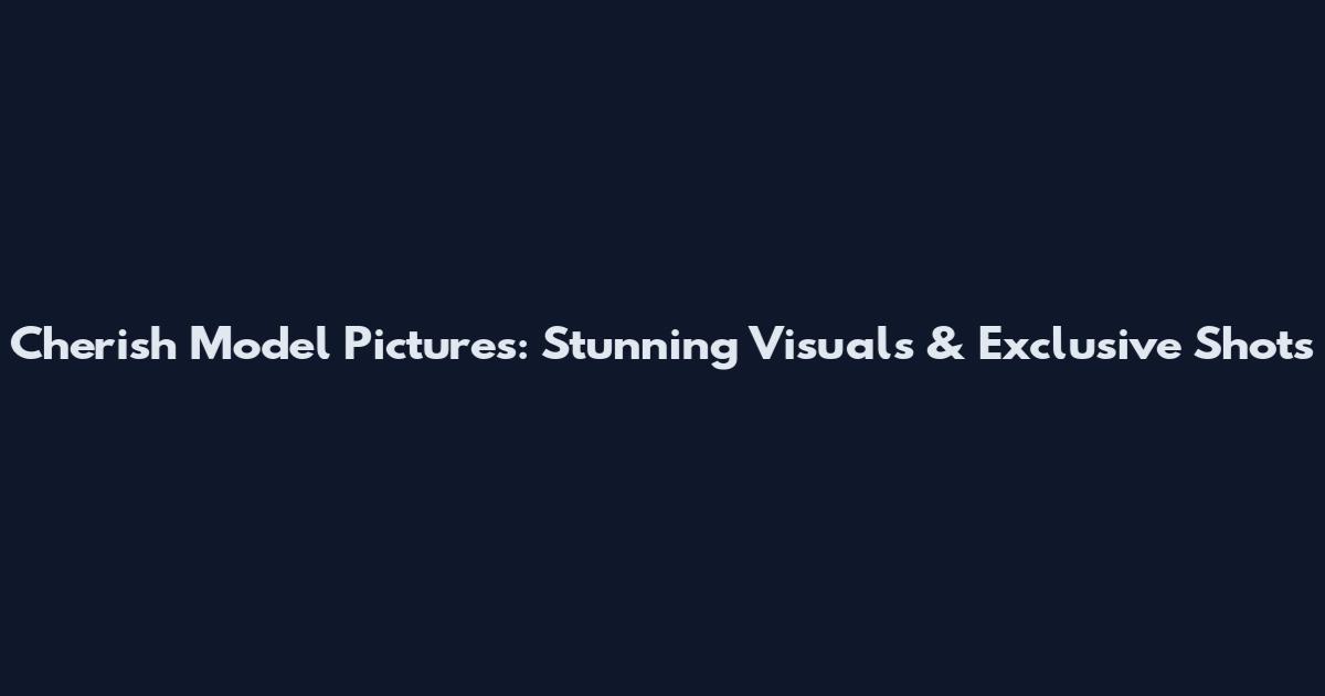 Cherish Model Pictures: Stunning Visuals & Exclusive Shots