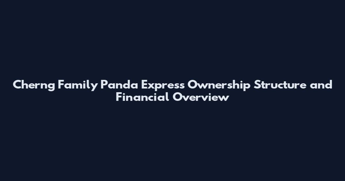 Cherng Family Panda Express Ownership Structure and Financial Overview