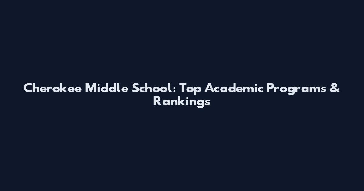 Cherokee Middle School: Top Academic Programs & Rankings