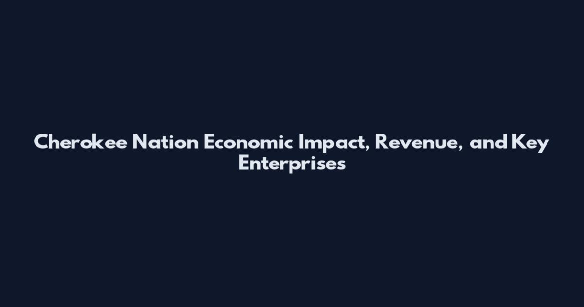 Cherokee Nation Economic Impact, Revenue, and Key Enterprises