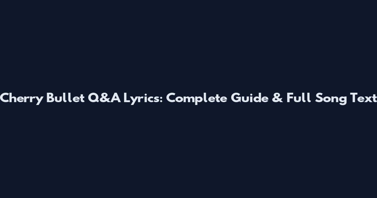 Cherry Bullet Q&A Lyrics: Complete Guide & Full Song Text