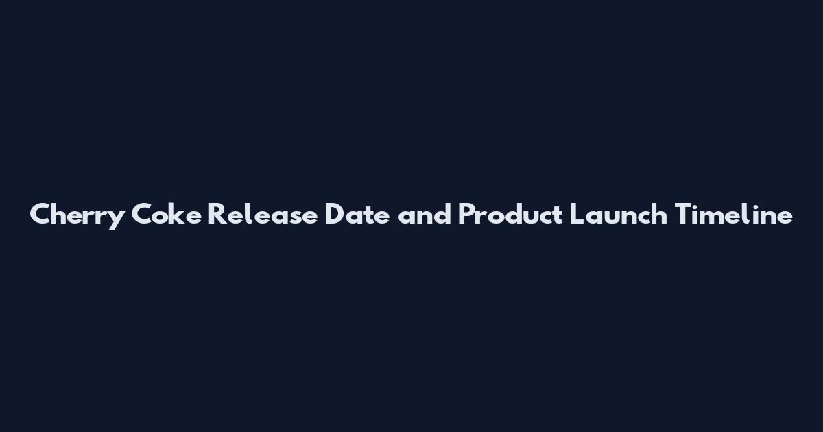 Cherry Coke Release Date and Product Launch Timeline