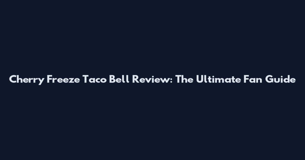 Cherry Freeze Taco Bell Review: The Ultimate Fan Guide