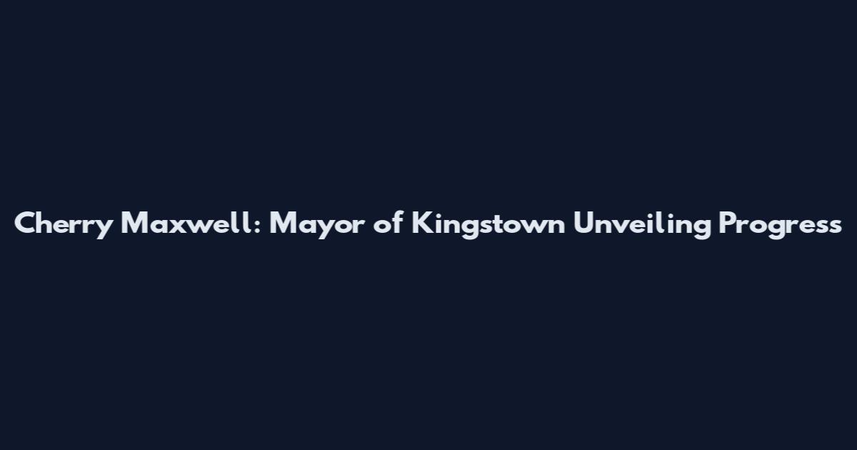 Cherry Maxwell: Mayor of Kingstown Unveiling Progress