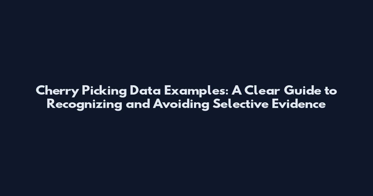 Cherry Picking Data Examples: A Clear Guide to Recognizing and Avoiding Selective Evidence