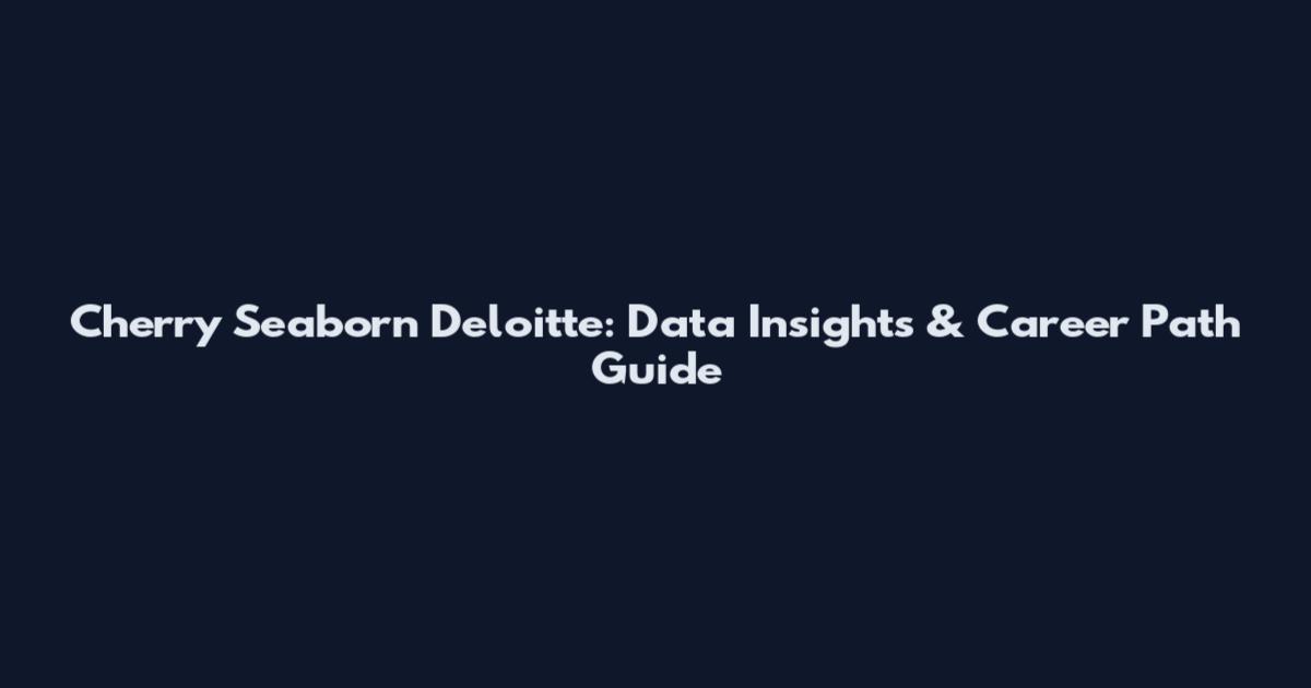 Cherry Seaborn Deloitte: Data Insights & Career Path Guide