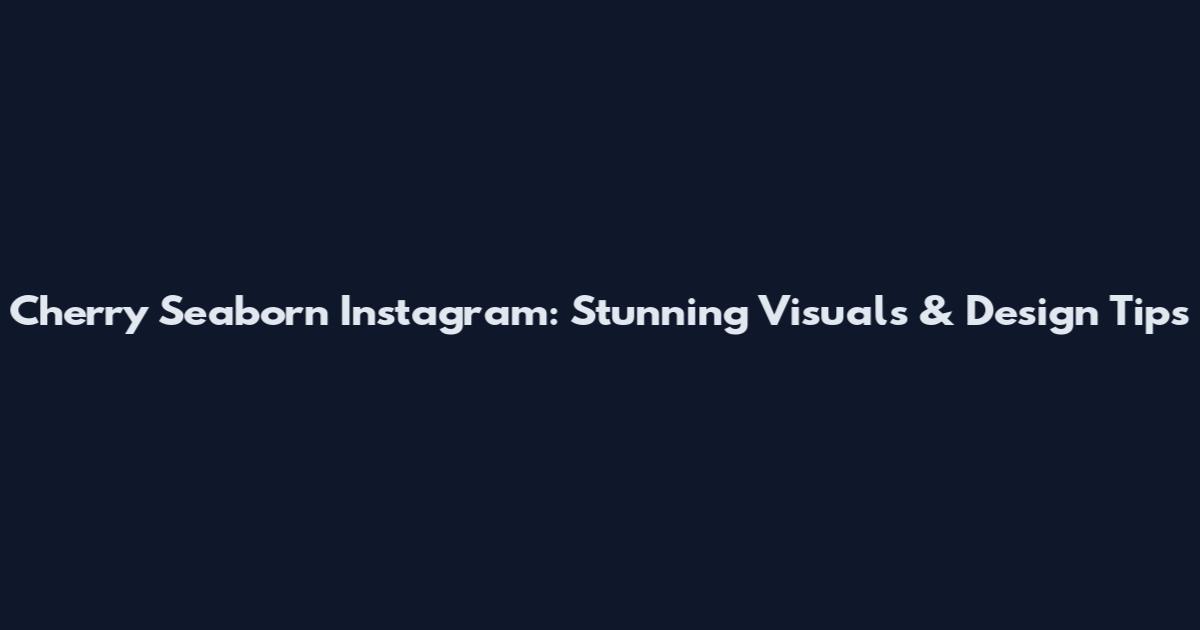 Cherry Seaborn Instagram: Stunning Visuals & Design Tips