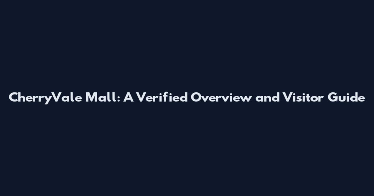 CherryVale Mall: A Verified Overview and Visitor Guide