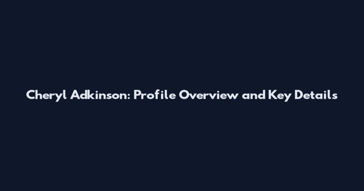 Cheryl Adkinson: Profile Overview and Key Details