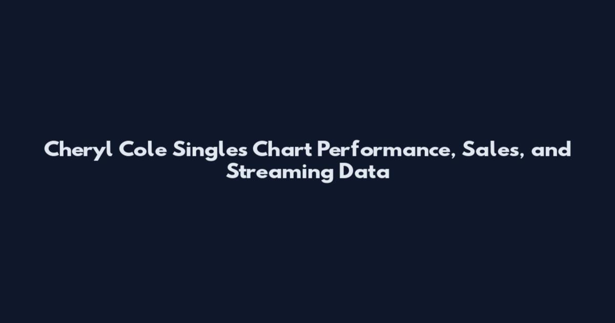 Cheryl Cole Singles Chart Performance, Sales, and Streaming Data