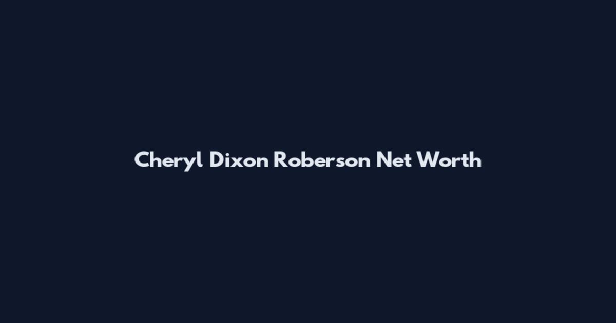 Cheryl Dixon Roberson Net Worth
