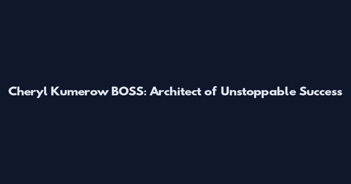 Cheryl Kumerow BOSS: Architect of Unstoppable Success