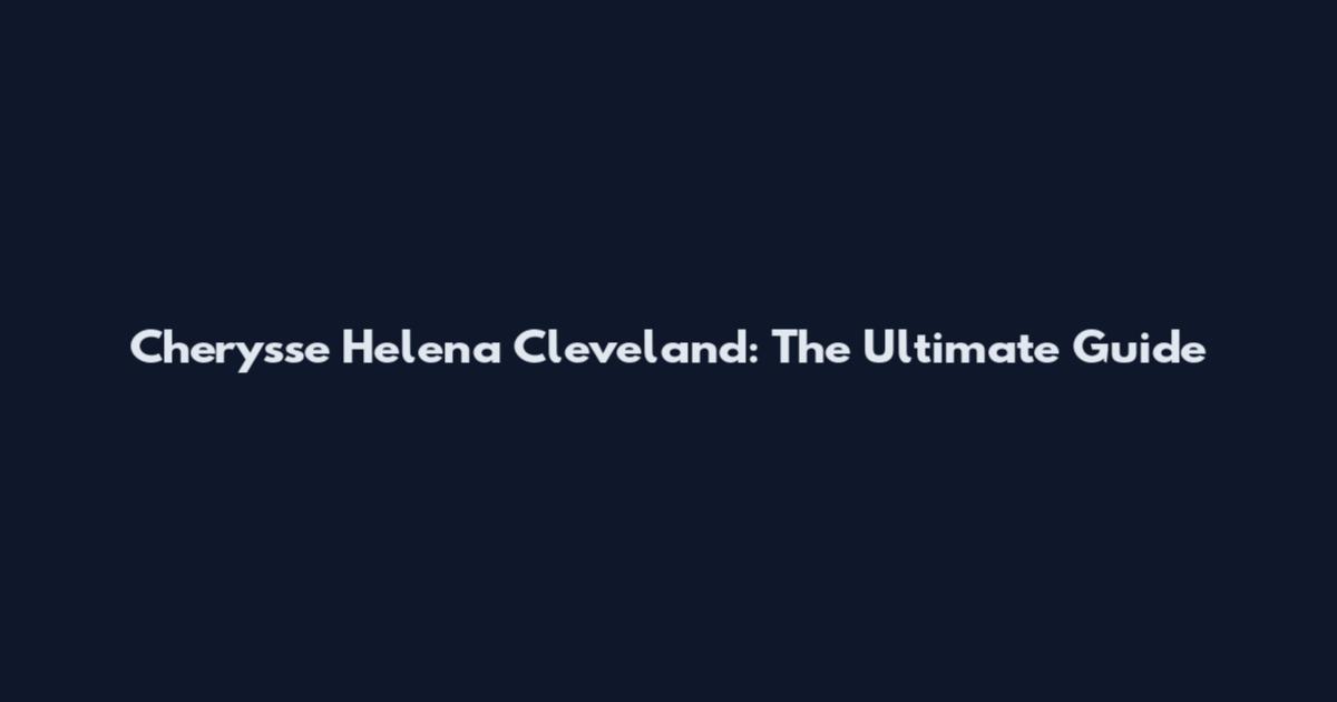 Cherysse Helena Cleveland: The Ultimate Guide