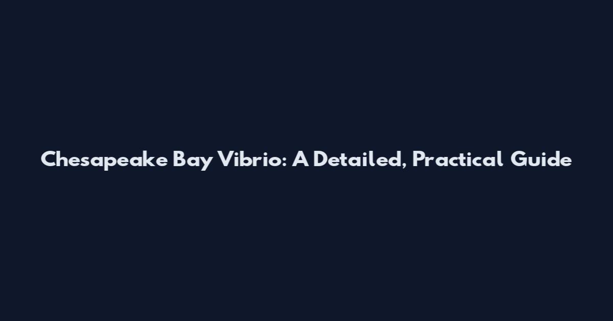 Chesapeake Bay Vibrio: A Detailed, Practical Guide