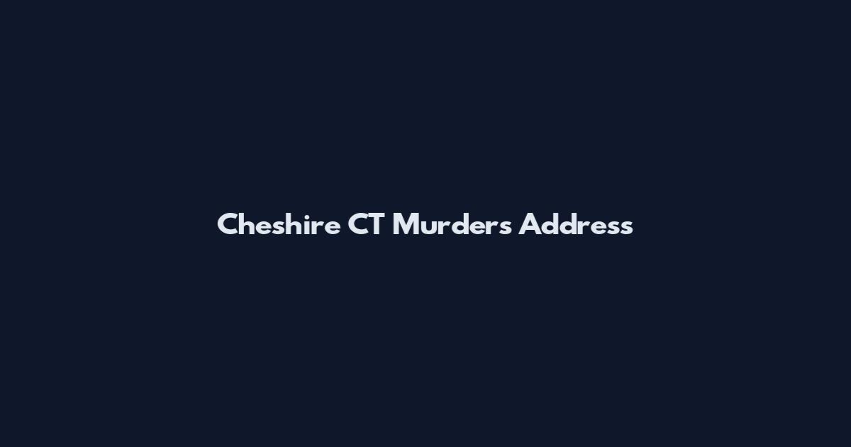 Cheshire CT Murders Address