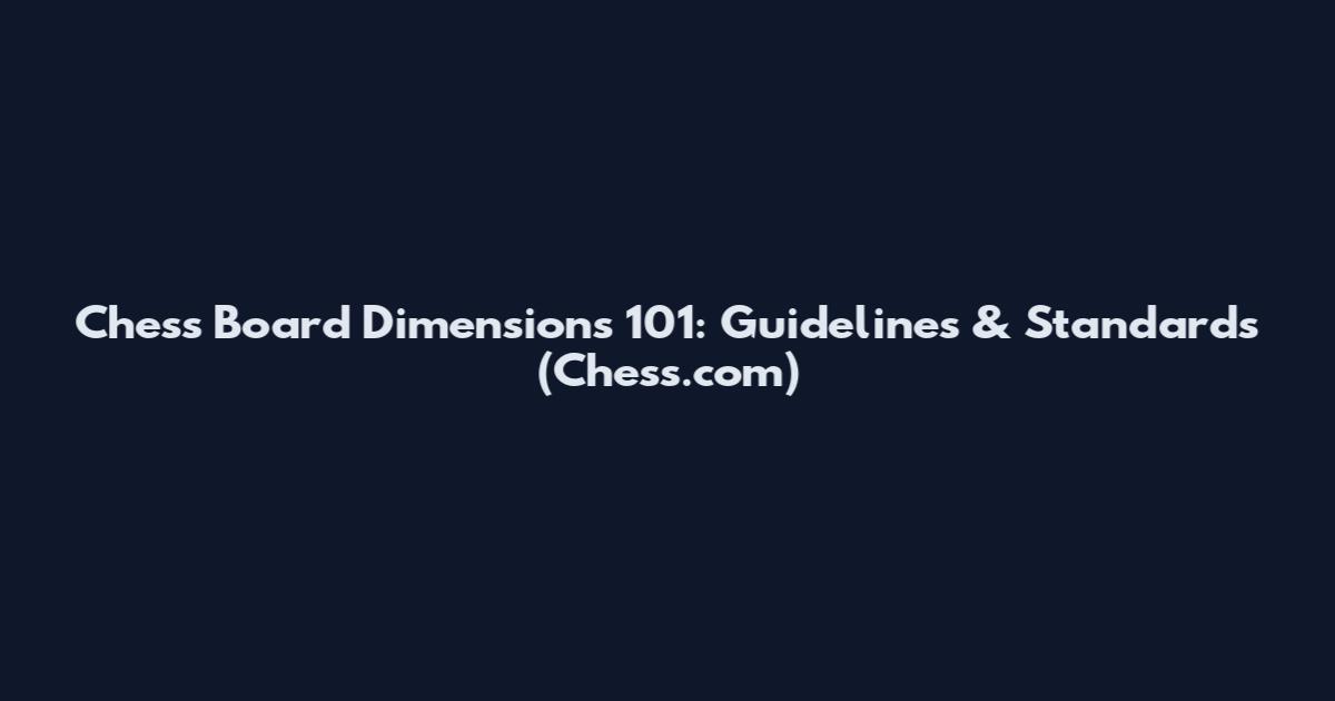 Chess Board Dimensions 101: Guidelines & Standards (Chess.com)