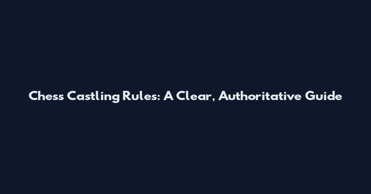 Chess Castling Rules: A Clear, Authoritative Guide