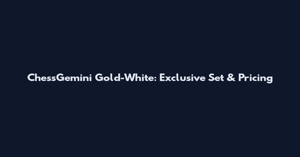 ChessGemini Gold-White: Exclusive Set & Pricing