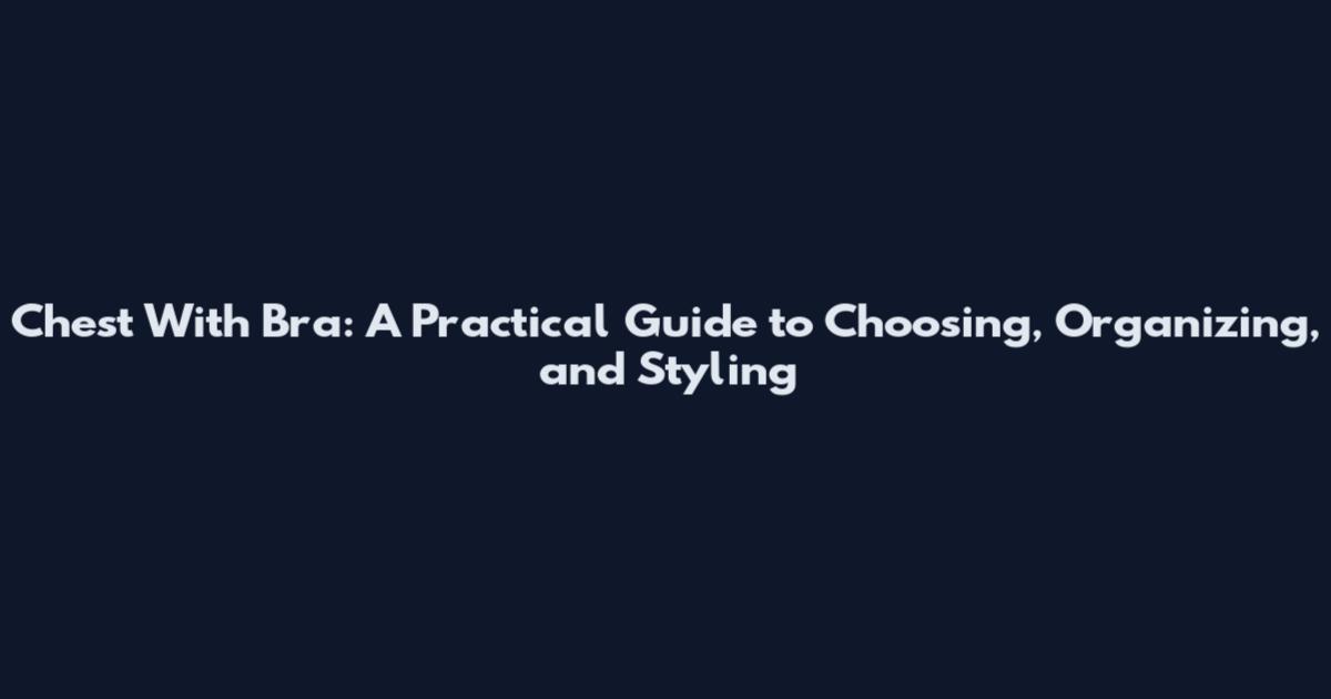 Chest With Bra: A Practical Guide to Choosing, Organizing, and Styling