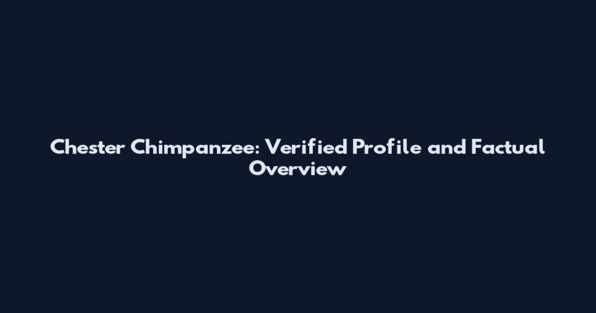 Chester Chimpanzee: Verified Profile and Factual Overview