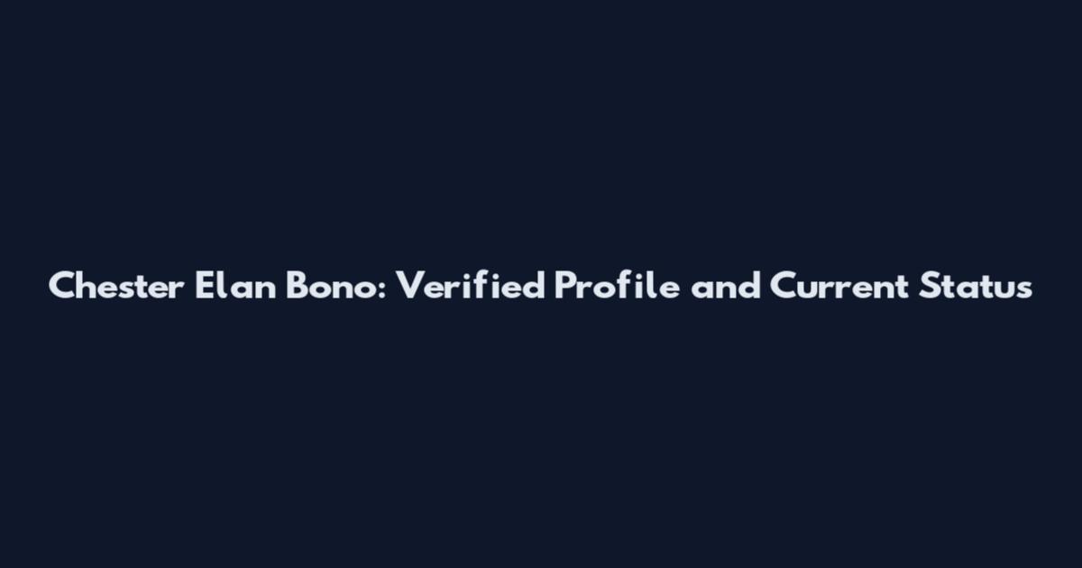 Chester Elan Bono: Verified Profile and Current Status