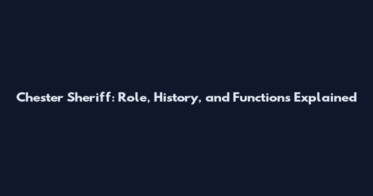 Chester Sheriff: Role, History, and Functions Explained