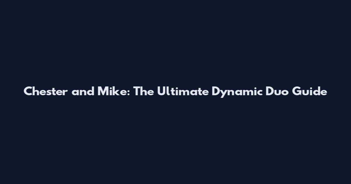Chester and Mike: The Ultimate Dynamic Duo Guide