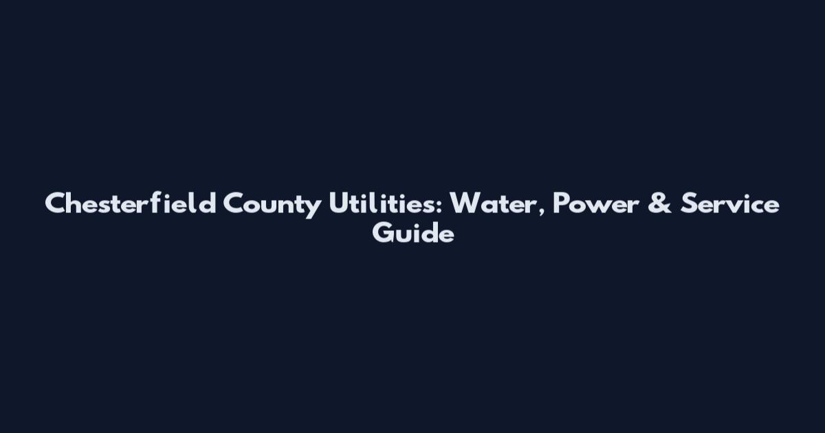 Chesterfield County Utilities: Water, Power & Service Guide