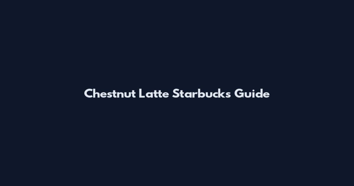 Chestnut Latte Starbucks Guide