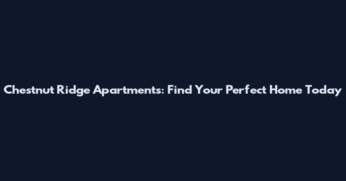 Chestnut Ridge Apartments: Find Your Perfect Home Today