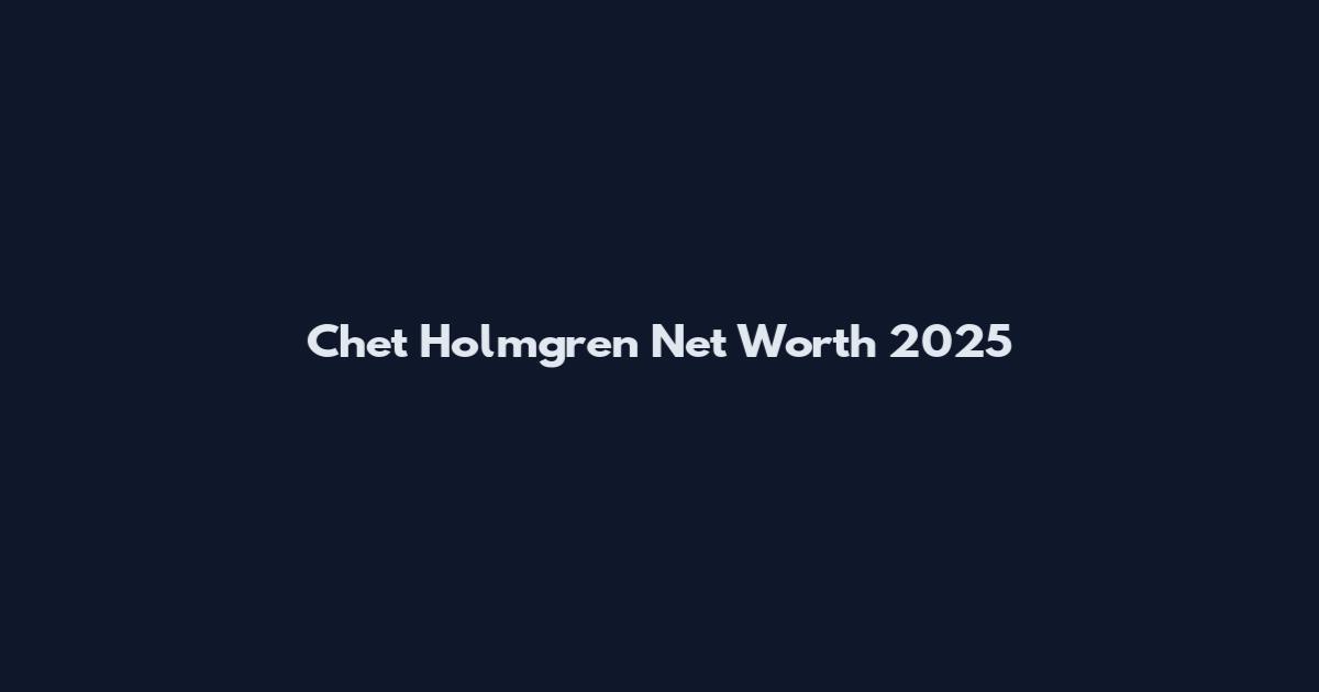 Chet Holmgren Net Worth 2025
