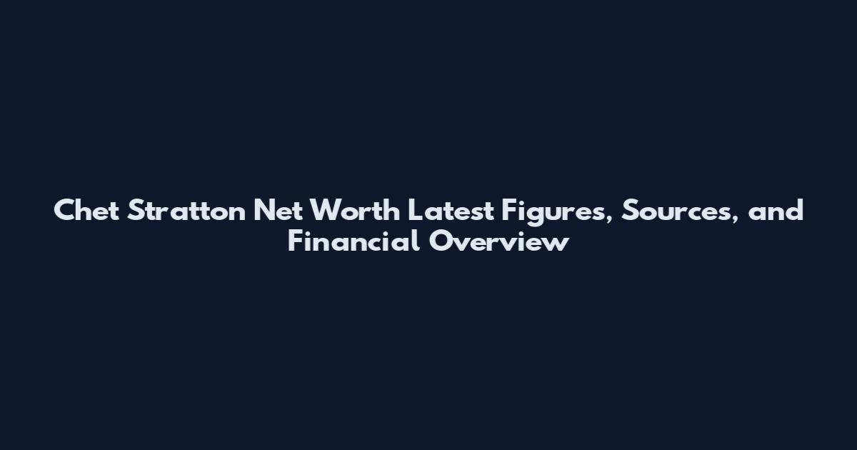 Chet Stratton Net Worth Latest Figures, Sources, and Financial Overview