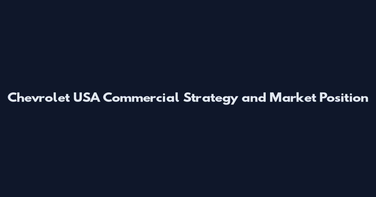 Chevrolet USA Commercial Strategy and Market Position