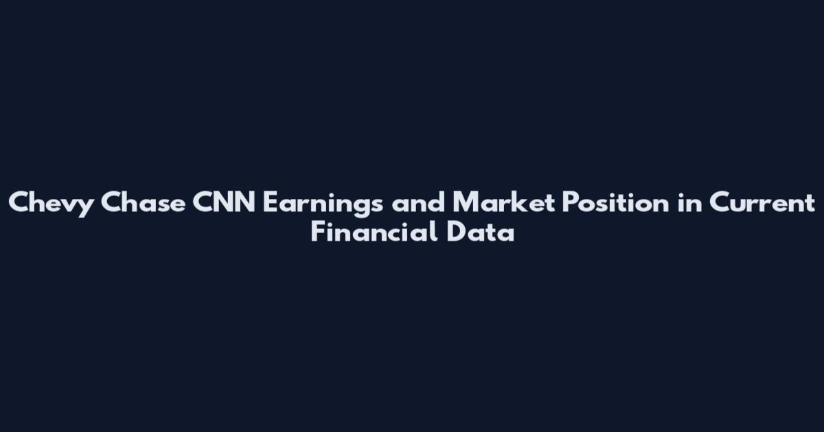 Chevy Chase CNN Earnings and Market Position in Current Financial Data