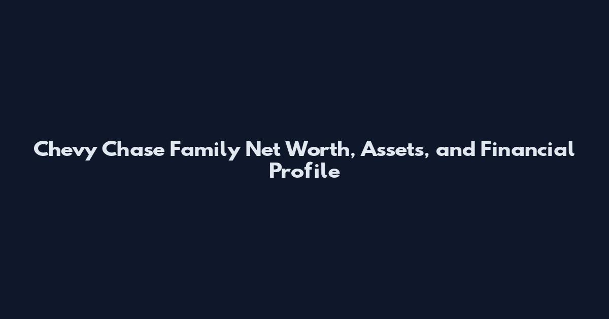 Chevy Chase Family Net Worth, Assets, and Financial Profile
