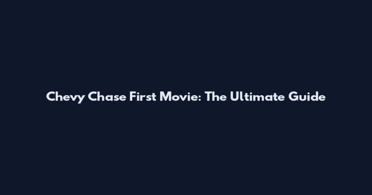 Chevy Chase First Movie: The Ultimate Guide