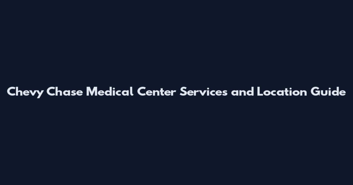 Chevy Chase Medical Center Services and Location Guide