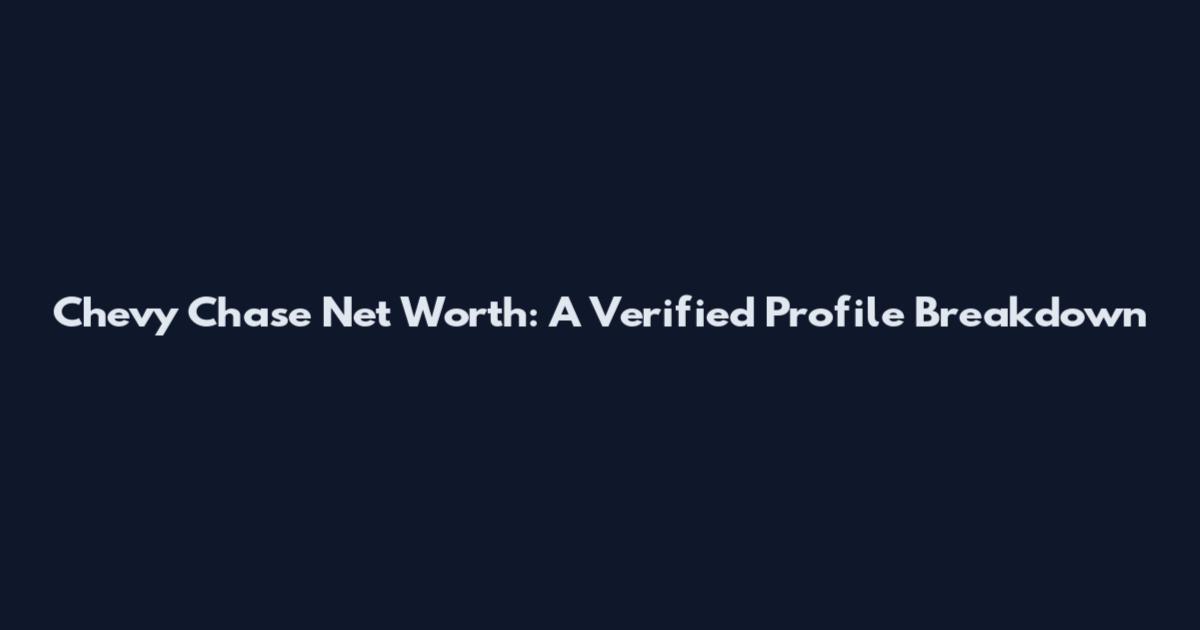 Chevy Chase Net Worth: A Verified Profile Breakdown