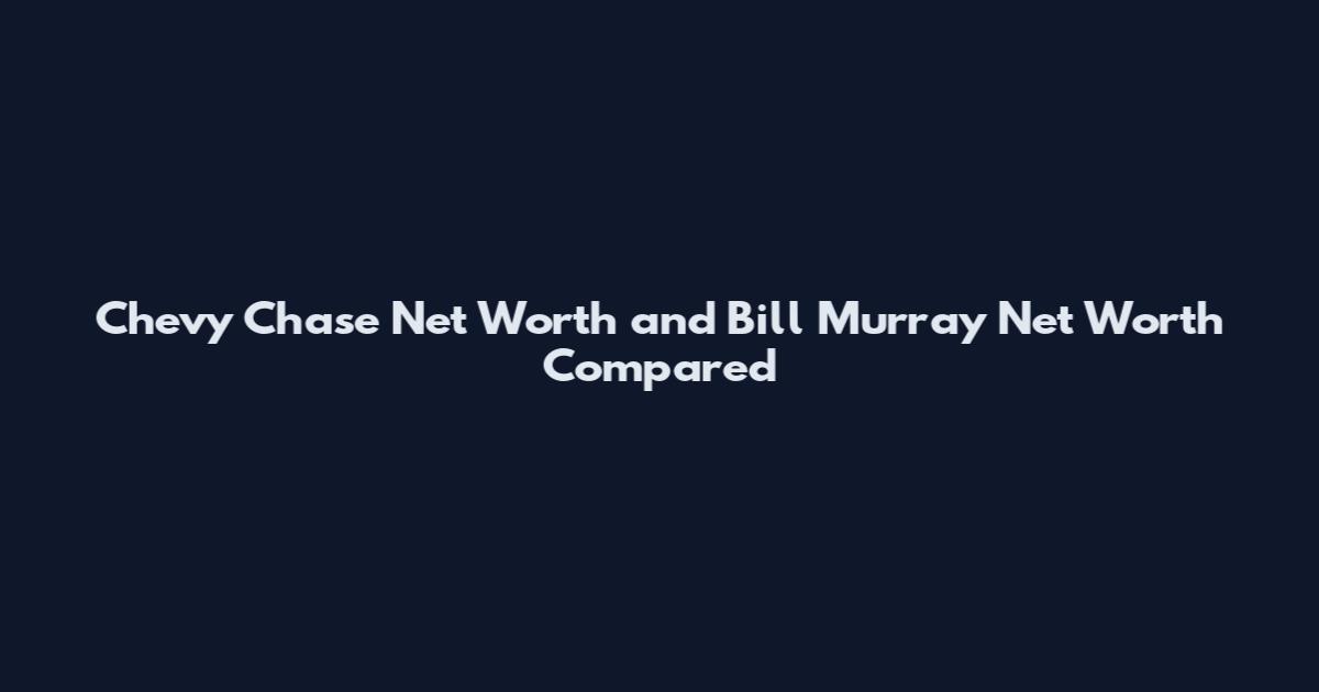 Chevy Chase Net Worth and Bill Murray Net Worth Compared