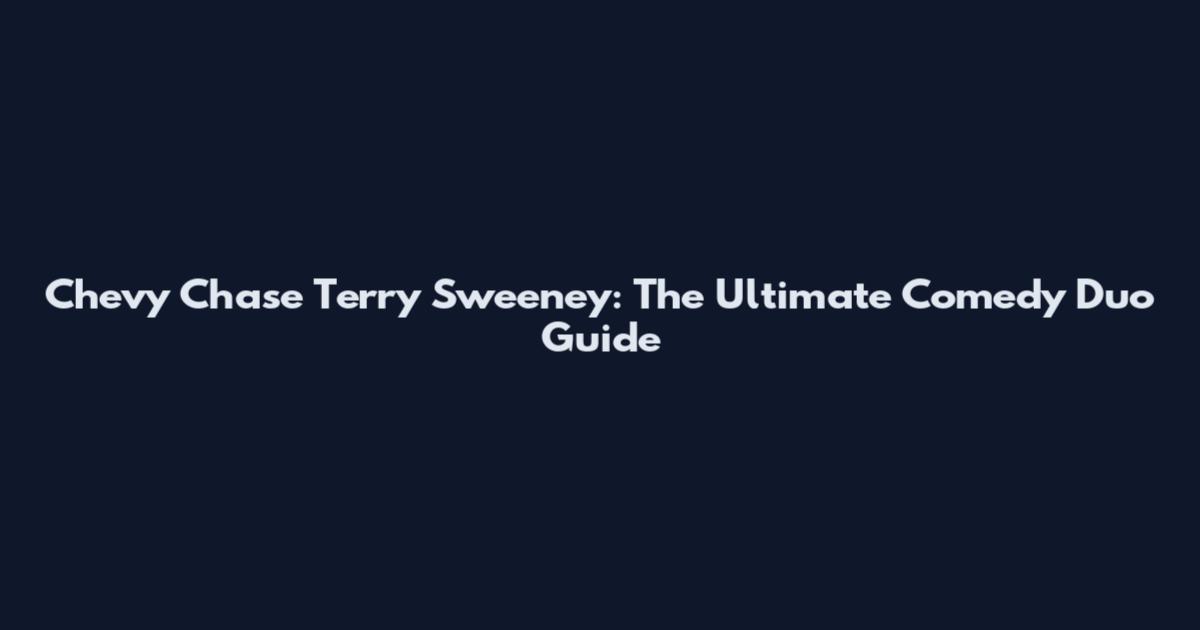 Chevy Chase Terry Sweeney: The Ultimate Comedy Duo Guide