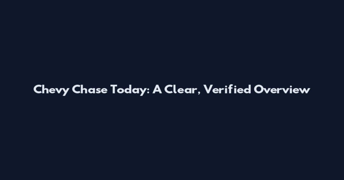 Chevy Chase Today: A Clear, Verified Overview
