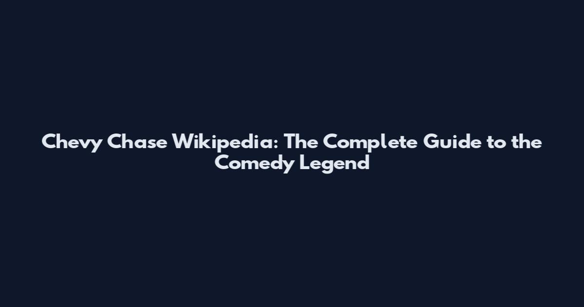Chevy Chase Wikipedia: The Complete Guide to the Comedy Legend