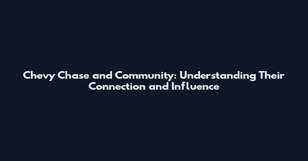 Chevy Chase and Community: Understanding Their Connection and Influence