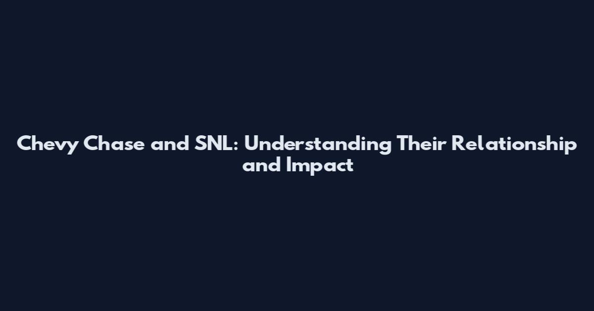 Chevy Chase and SNL: Understanding Their Relationship and Impact