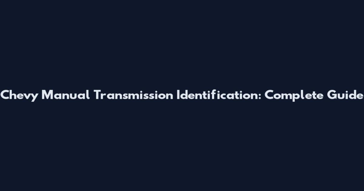 Chevy Manual Transmission Identification: Complete Guide