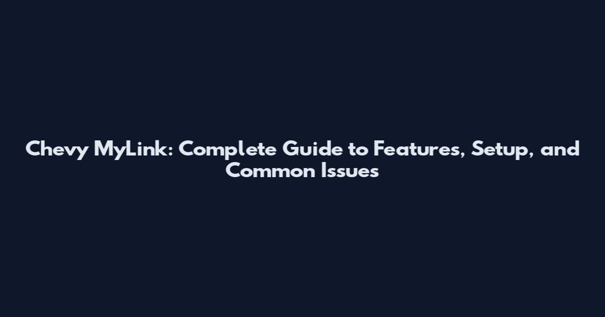 Chevy MyLink: Complete Guide to Features, Setup, and Common Issues