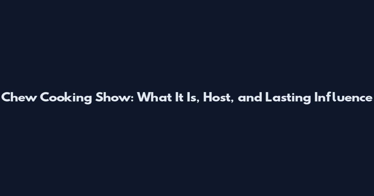Chew Cooking Show: What It Is, Host, and Lasting Influence