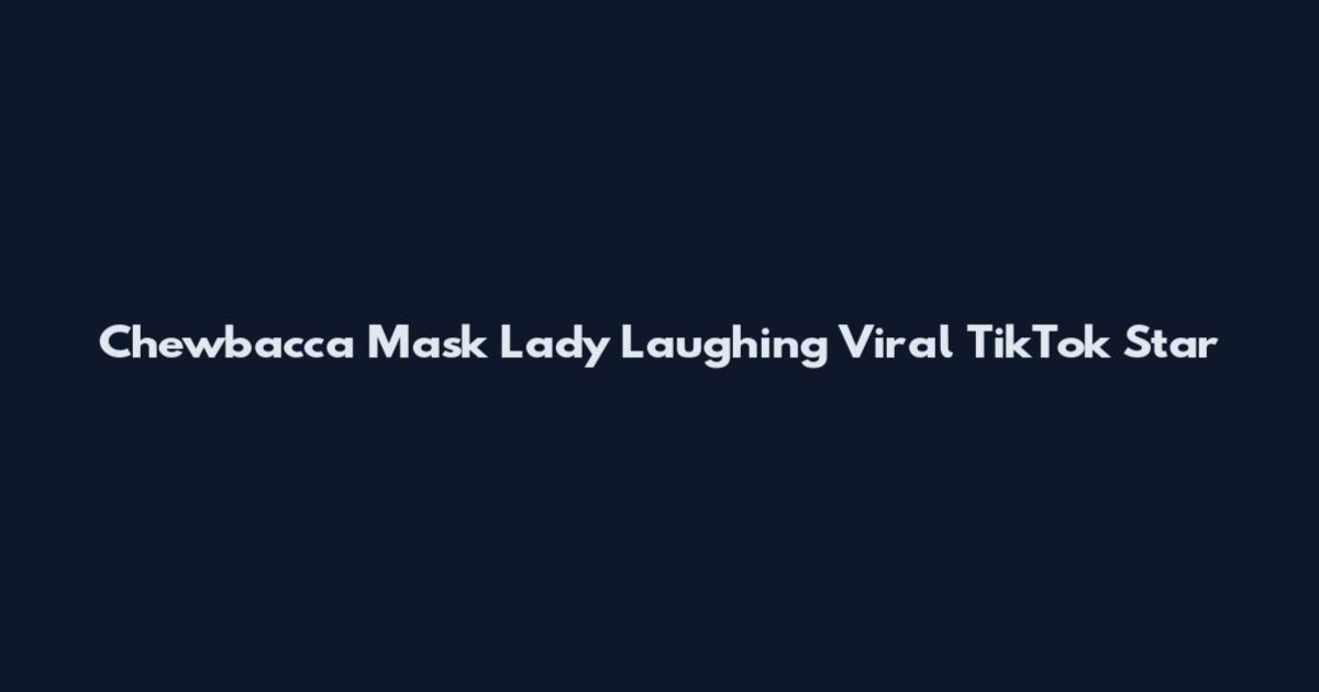 Chewbacca Mask Lady Laughing Viral TikTok Star